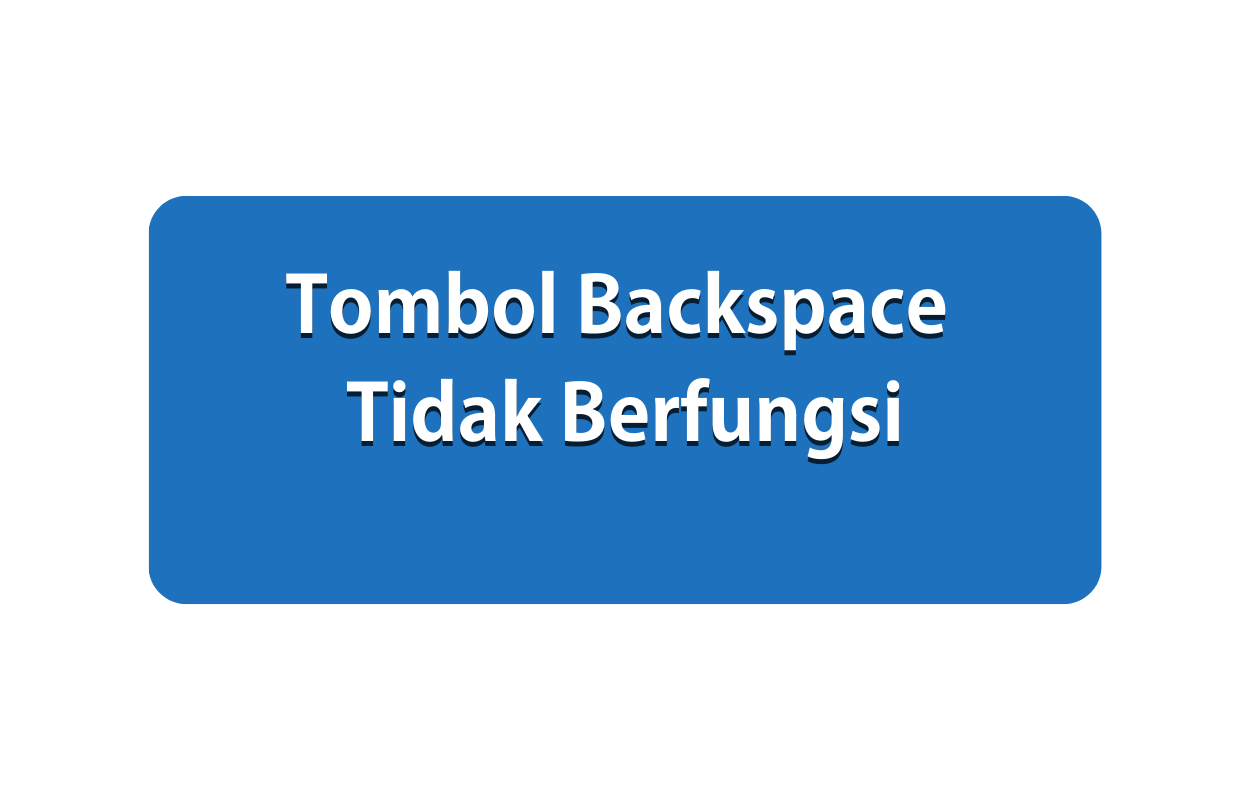 Tombol Backspace Tidak Berfungsi
